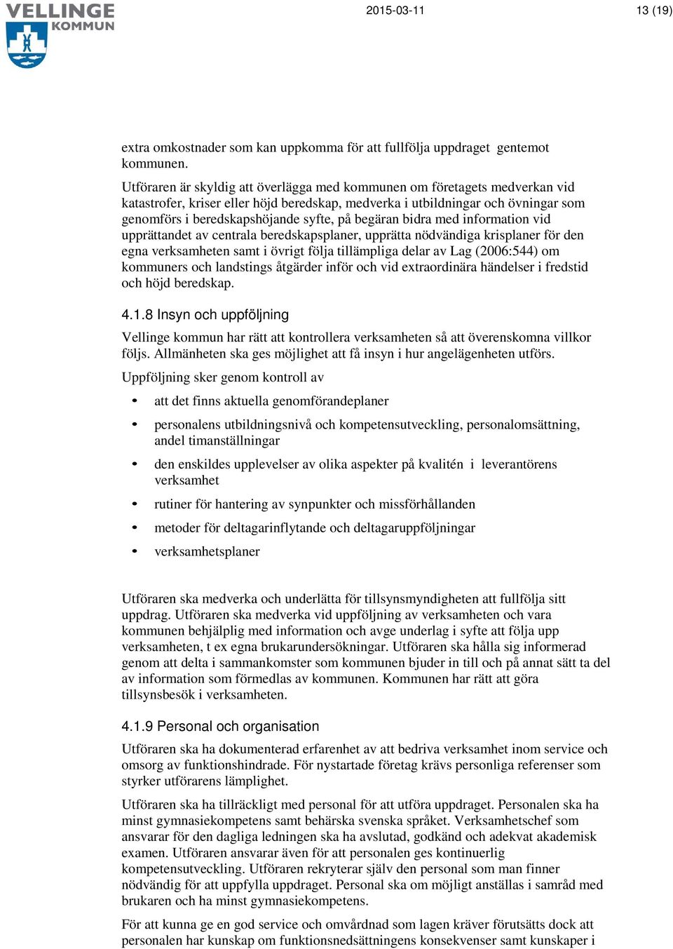 begäran bidra med information vid upprättandet av centrala beredskapsplaner, upprätta nödvändiga krisplaner för den egna verksamheten samt i övrigt följa tillämpliga delar av Lag (2006:544) om