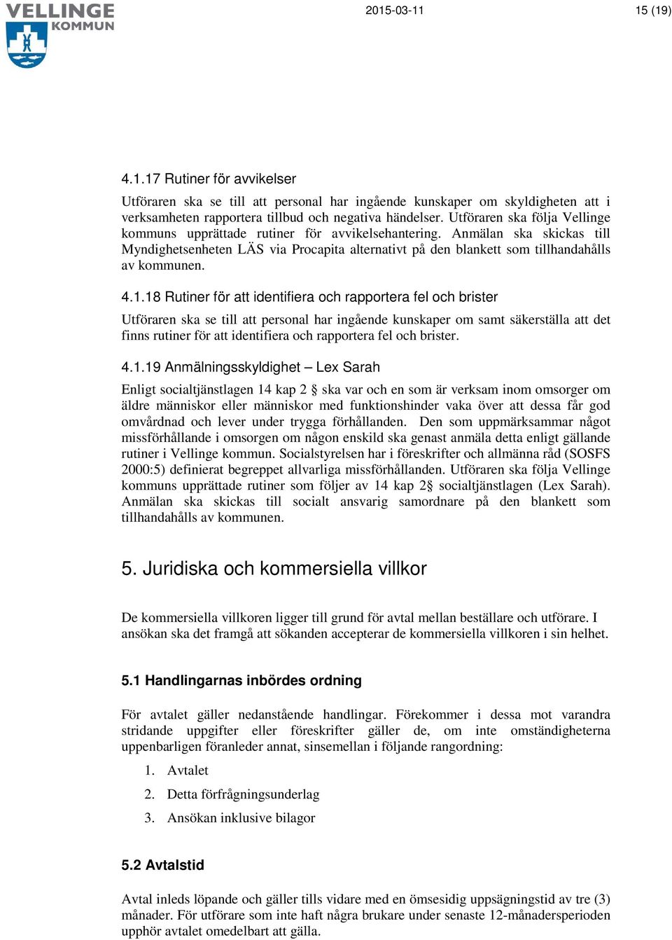 4.1.18 Rutiner för att identifiera och rapportera fel och brister Utföraren ska se till att personal har ingående kunskaper om samt säkerställa att det finns rutiner för att identifiera och
