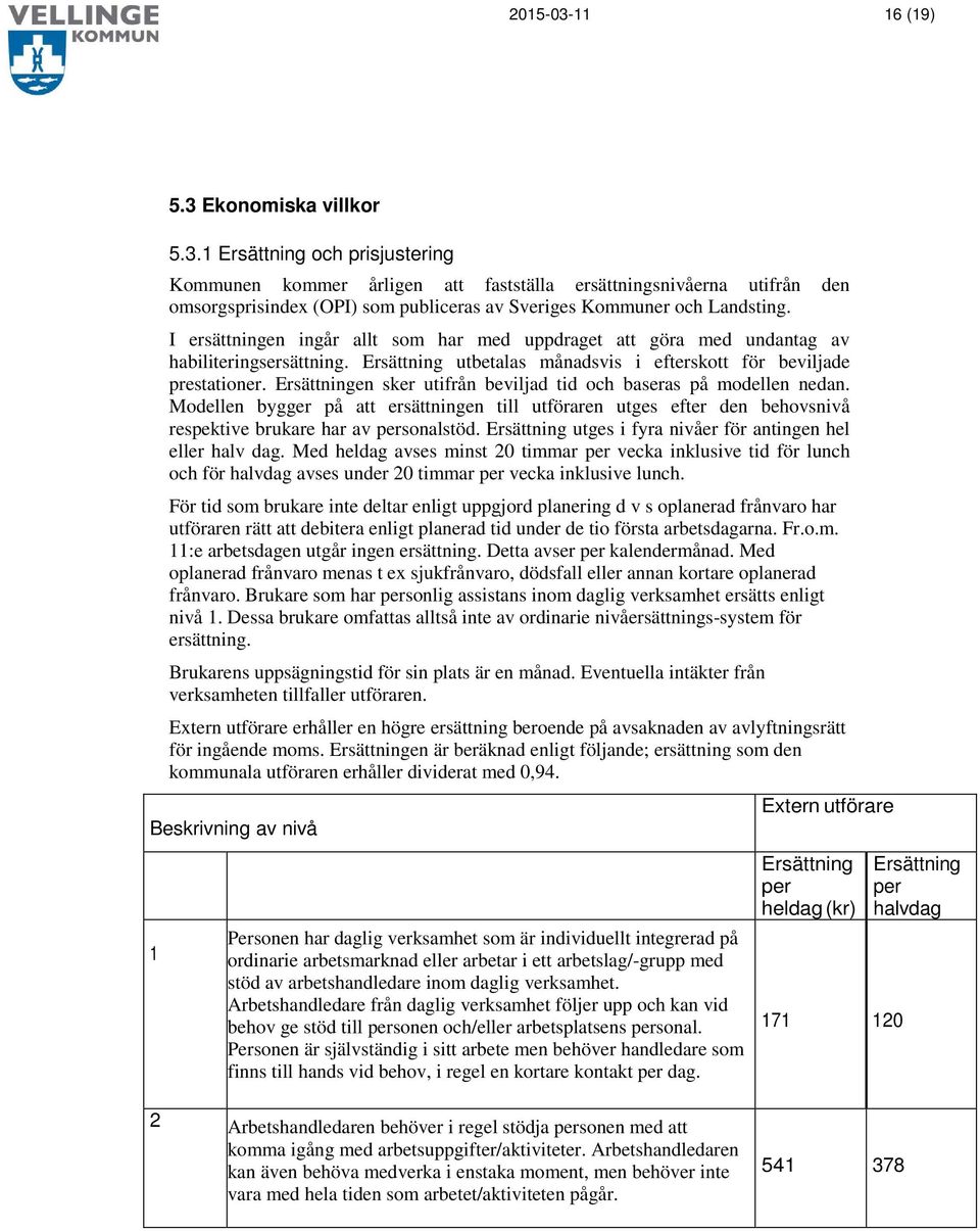 Ersättningen sker utifrån beviljad tid och baseras på modellen nedan. Modellen bygger på att ersättningen till utföraren utges efter den behovsnivå respektive brukare har av personalstöd.
