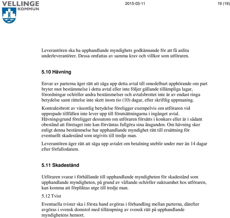 och/eller andra bestämmelser och avtalsbrottet inte är av endast ringa betydelse samt rättelse inte skett inom tio (10) dagar, efter skriftlig uppmaning.
