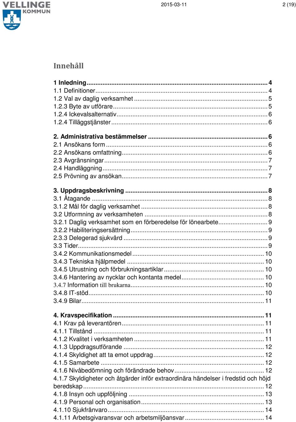 .. 8 3.1.2 Mål för daglig verksamhet... 8 3.2 Utformning av verksamheten... 8 3.2.1 Daglig verksamhet som en förberedelse för lönearbete... 9 3.2.2 Habiliteringsersättning... 9 2.3.3 Delegerad sjukvård.