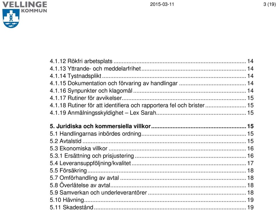 Juridiska och kommersiella villkor... 15 5.1 Handlingarnas inbördes ordning... 15 5.2 Avtalstid... 15 5.3 Ekonomiska villkor... 16 5.3.1 Ersättning och prisjustering... 16 5.4 Leveransuppföljning/kvalitet.