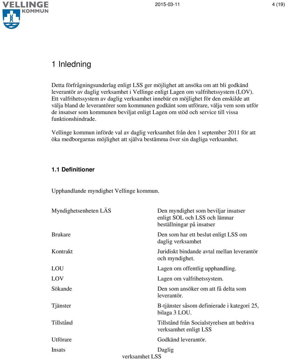 beviljat enligt Lagen om stöd och service till vissa funktionshindrade.