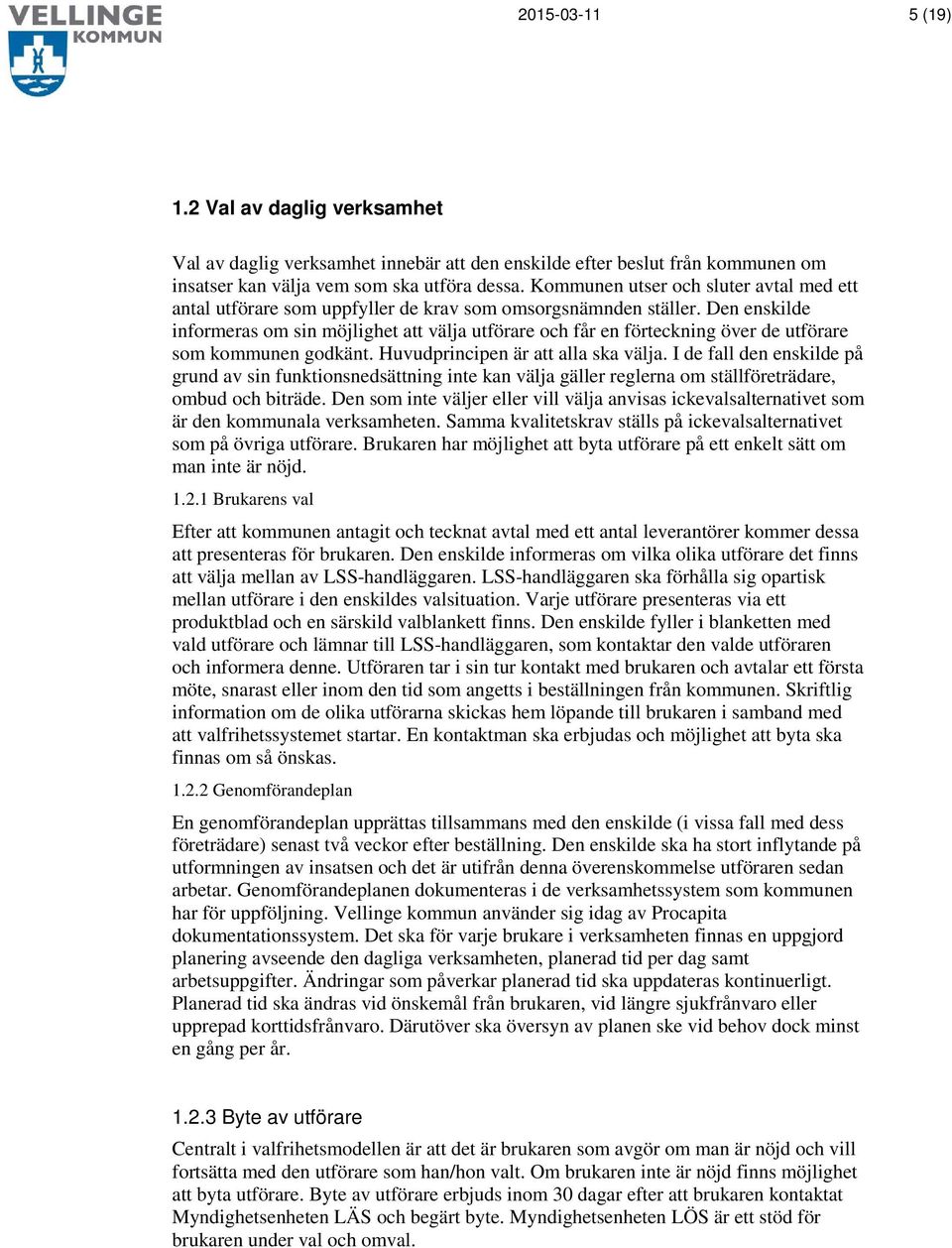 Den enskilde informeras om sin möjlighet att välja utförare och får en förteckning över de utförare som kommunen godkänt. Huvudprincipen är att alla ska välja.