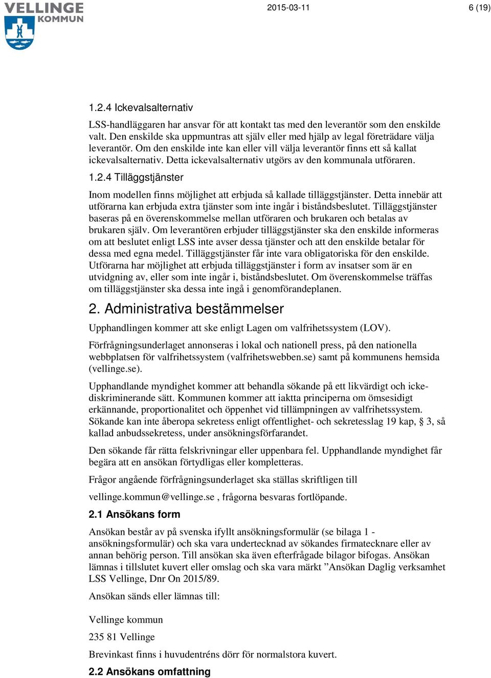 Detta ickevalsalternativ utgörs av den kommunala utföraren. 1.2.4 Tilläggstjänster Inom modellen finns möjlighet att erbjuda så kallade tilläggstjänster.