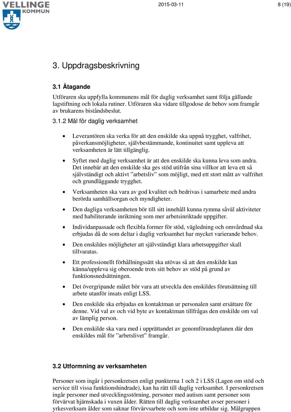 2 Mål för daglig verksamhet Leverantören ska verka för att den enskilde ska uppnå trygghet, valfrihet, påverkansmöjligheter, självbestämmande, kontinuitet samt uppleva att verksamheten är lätt