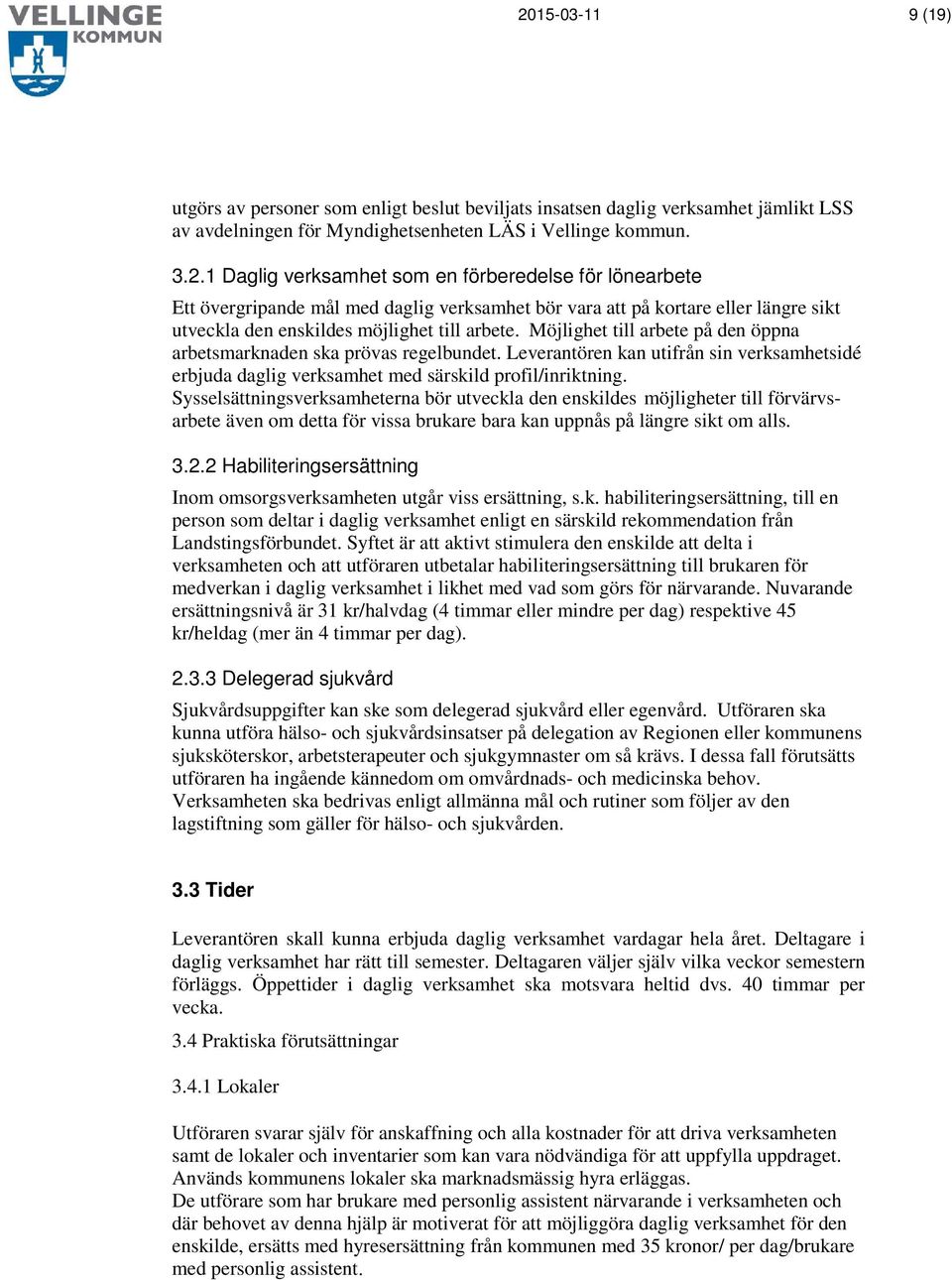 Sysselsättningsverksamheterna bör utveckla den enskildes möjligheter till förvärvsarbete även om detta för vissa brukare bara kan uppnås på längre sikt om alls. 3.2.