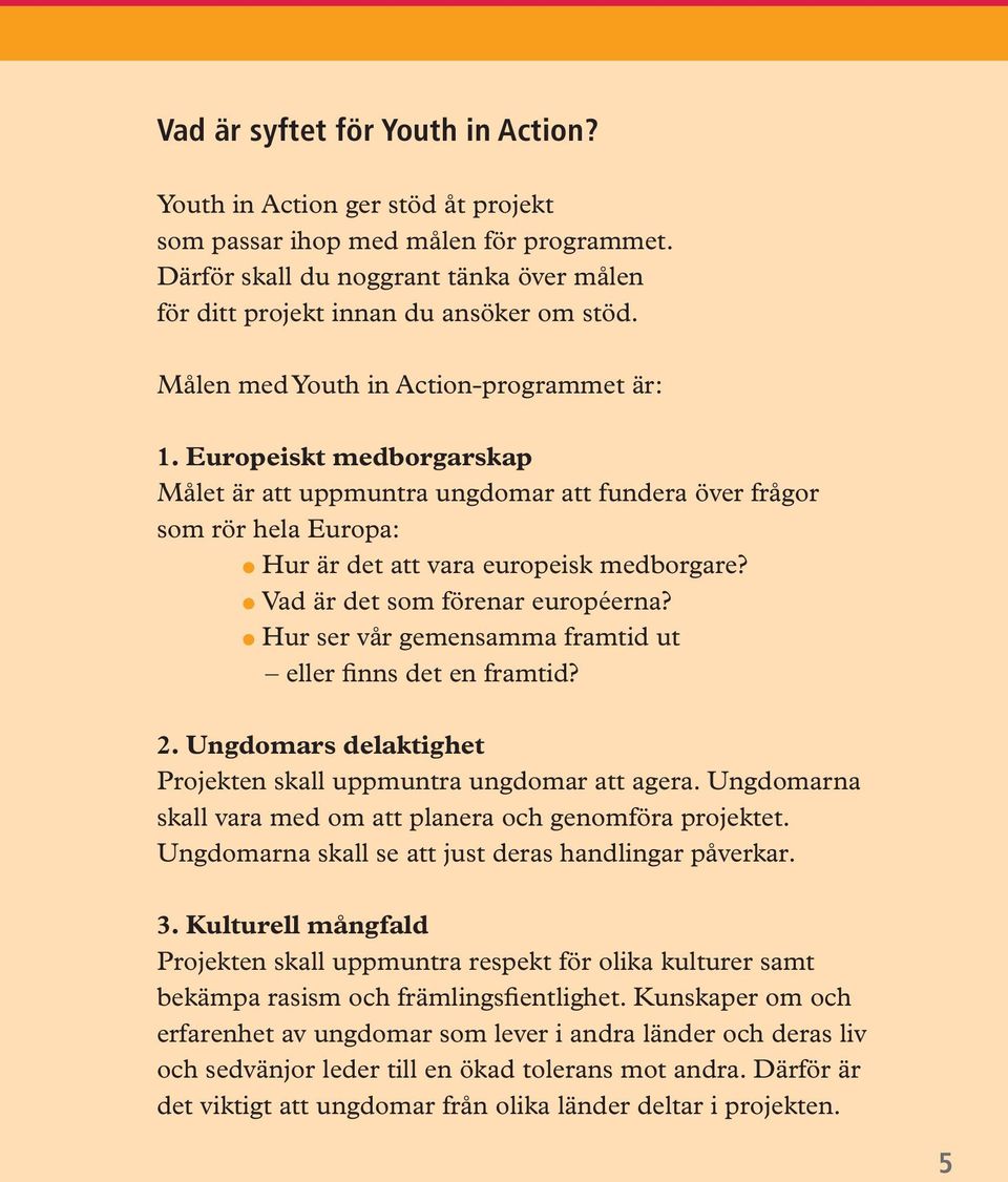 Vad är det som förenar européerna? Hur ser vår gemensamma framtid ut eller finns det en framtid? 2. Ungdomars delaktighet Projekten skall uppmuntra ungdomar att agera.