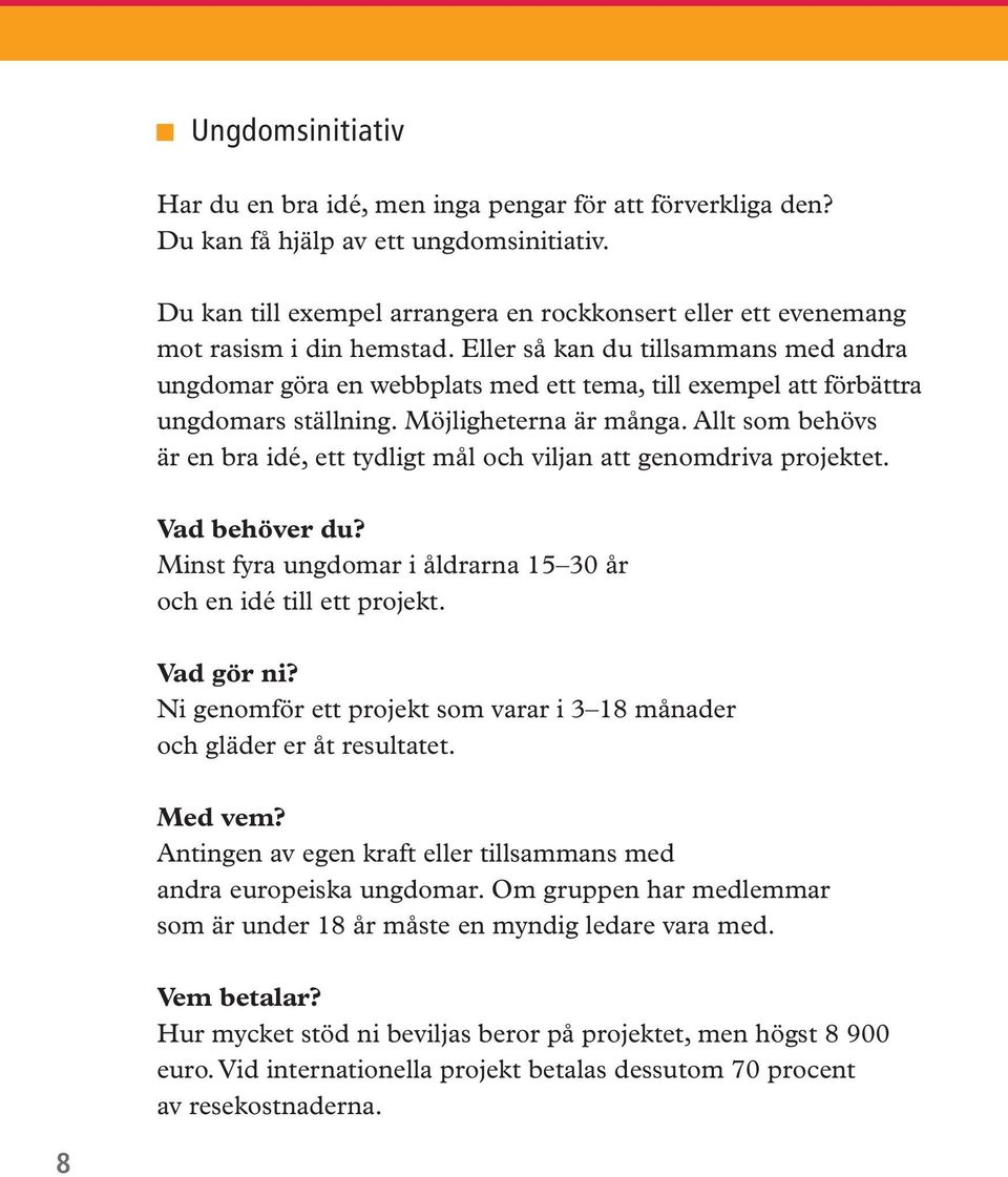 Eller så kan du tillsammans med andra ungdomar göra en webbplats med ett tema, till exempel att förbättra ungdomars ställning. Möjligheterna är många.