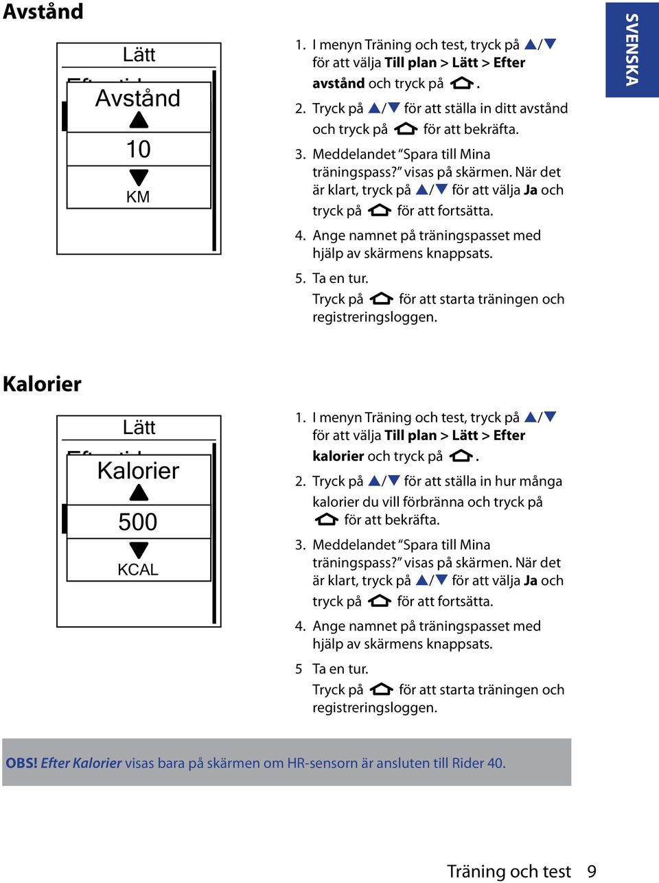 När det är klart, tryck på p/q för att välja Ja och tryck på för att fortsätta. 4. Ange namnet på träningspasset med hjälp av skärmens knappsats. 5. Ta en tur.