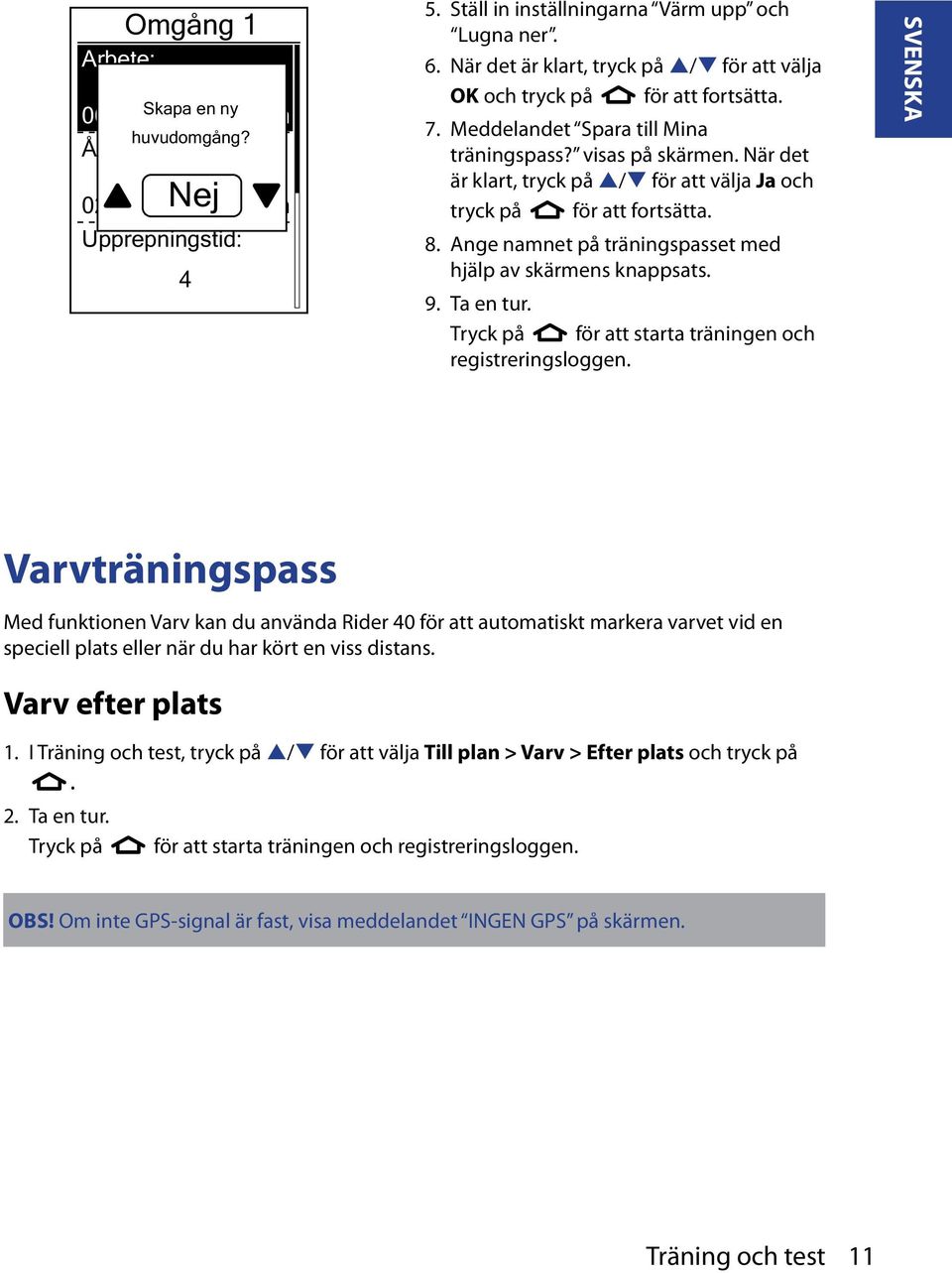 När det är klart, tryck på p/q för att välja Ja och tryck på för att fortsätta. 8. Ange namnet på träningspasset med hjälp av skärmens knappsats. 9. Ta en tur.