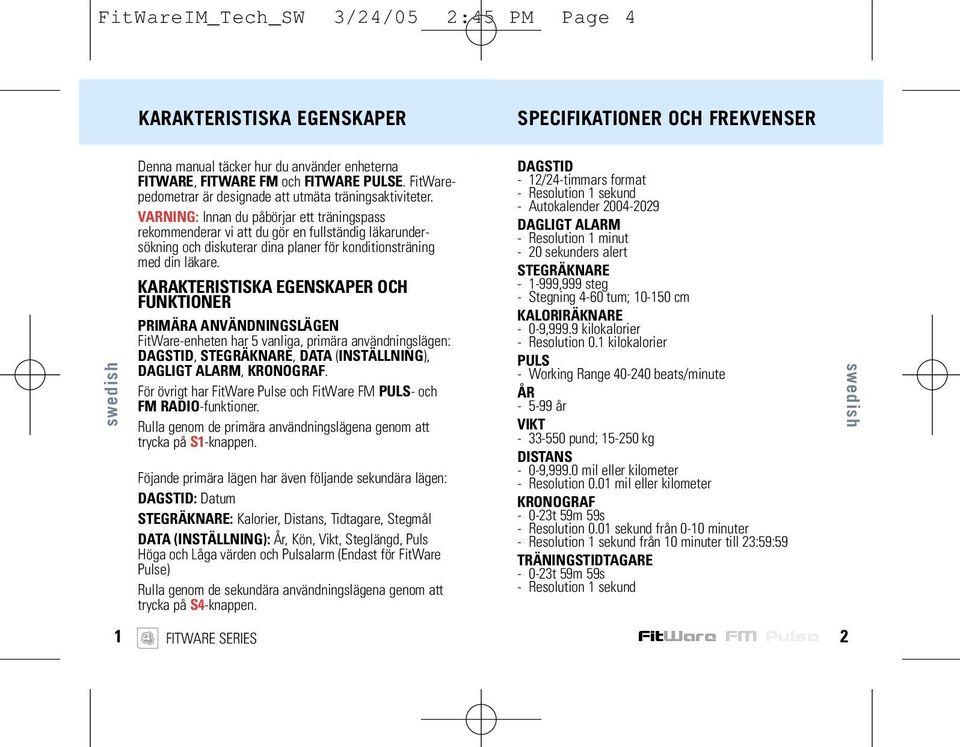 VARNING: Innan du påbörjar ett träningspass rekommenderar vi att du gör en fullständig läkarundersökning och diskuterar dina planer för konditionsträning med din läkare.