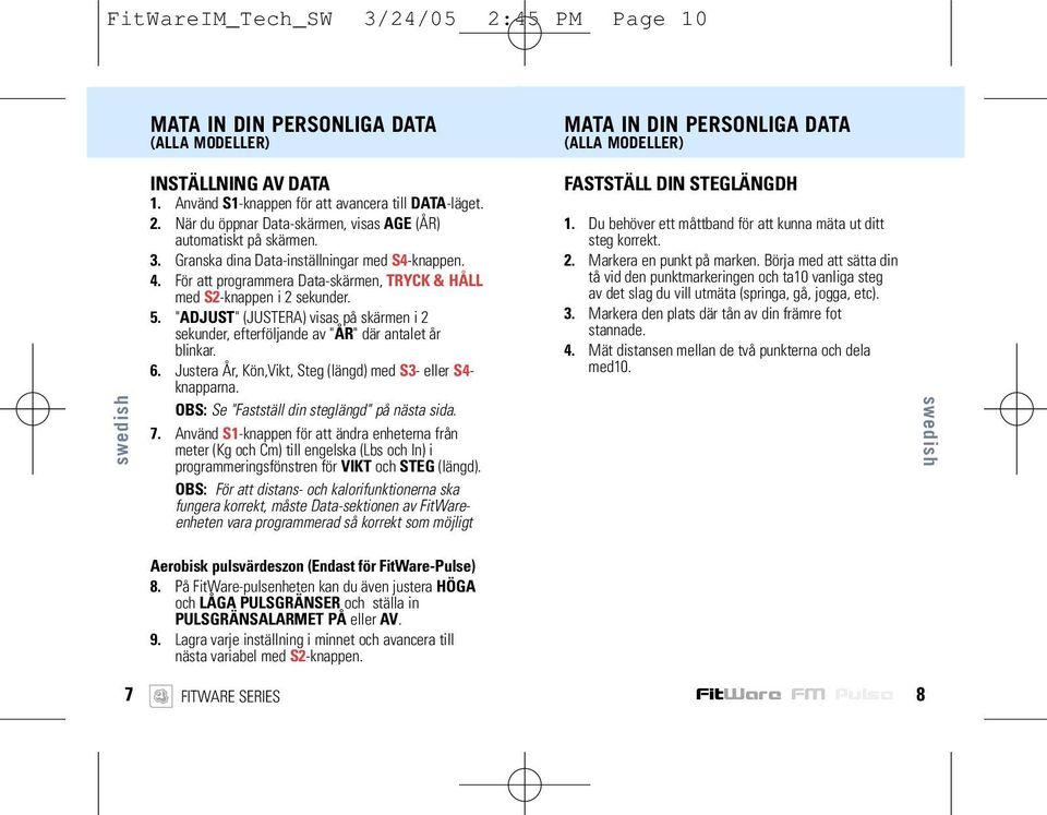 "ADJUST" (JUSTERA) visas på skärmen i 2 sekunder, efterföljande av "ÅR" där antalet år blinkar. 6. Justera År, Kön,Vikt, Steg (längd) med S3- eller S4- knapparna.