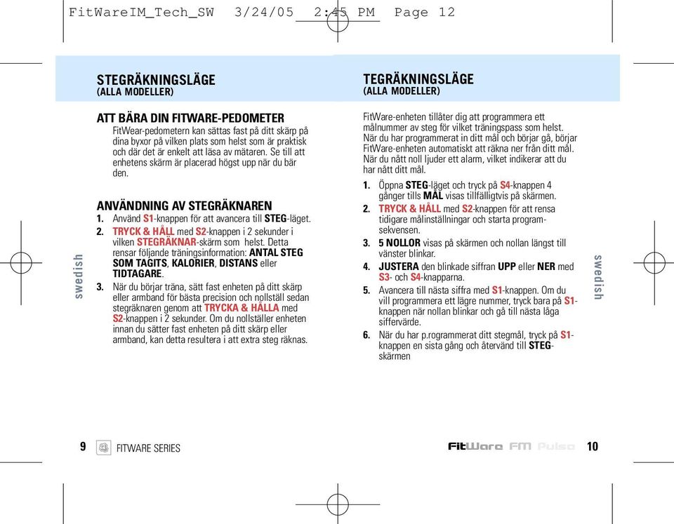 Använd S1-knappen för att avancera till STEG-läget. 2. TRYCK & HÅLL med S2-knappen i 2 sekunder i vilken STEGRÄKNAR-skärm som helst.