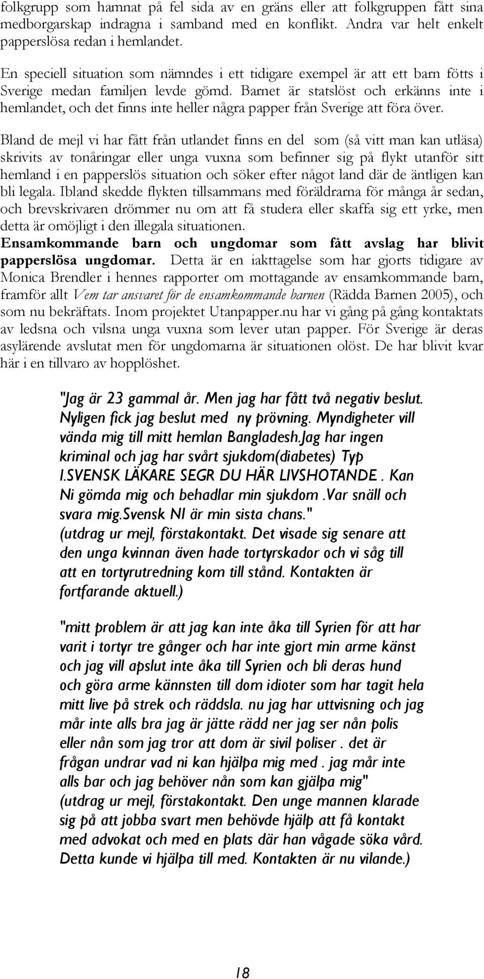 Barnet är statslöst och erkänns inte i hemlandet, och det finns inte heller några papper från Sverige att föra över.