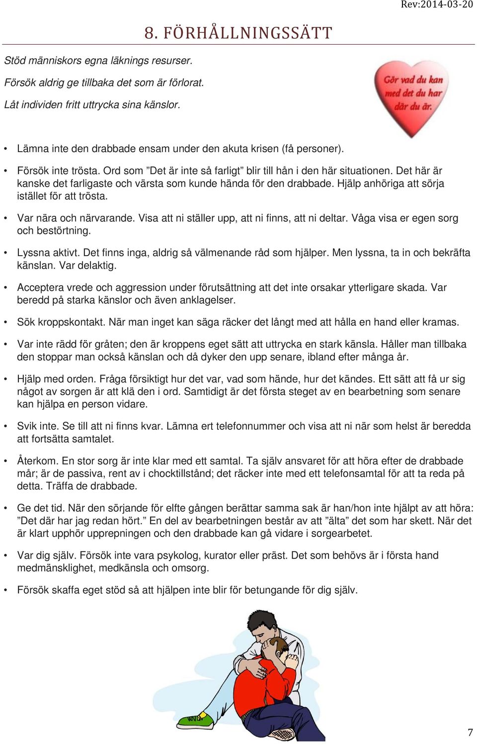 Det här är kanske det farligaste och värsta som kunde hända för den drabbade. Hjälp anhöriga att sörja istället för att trösta. Var nära och närvarande.