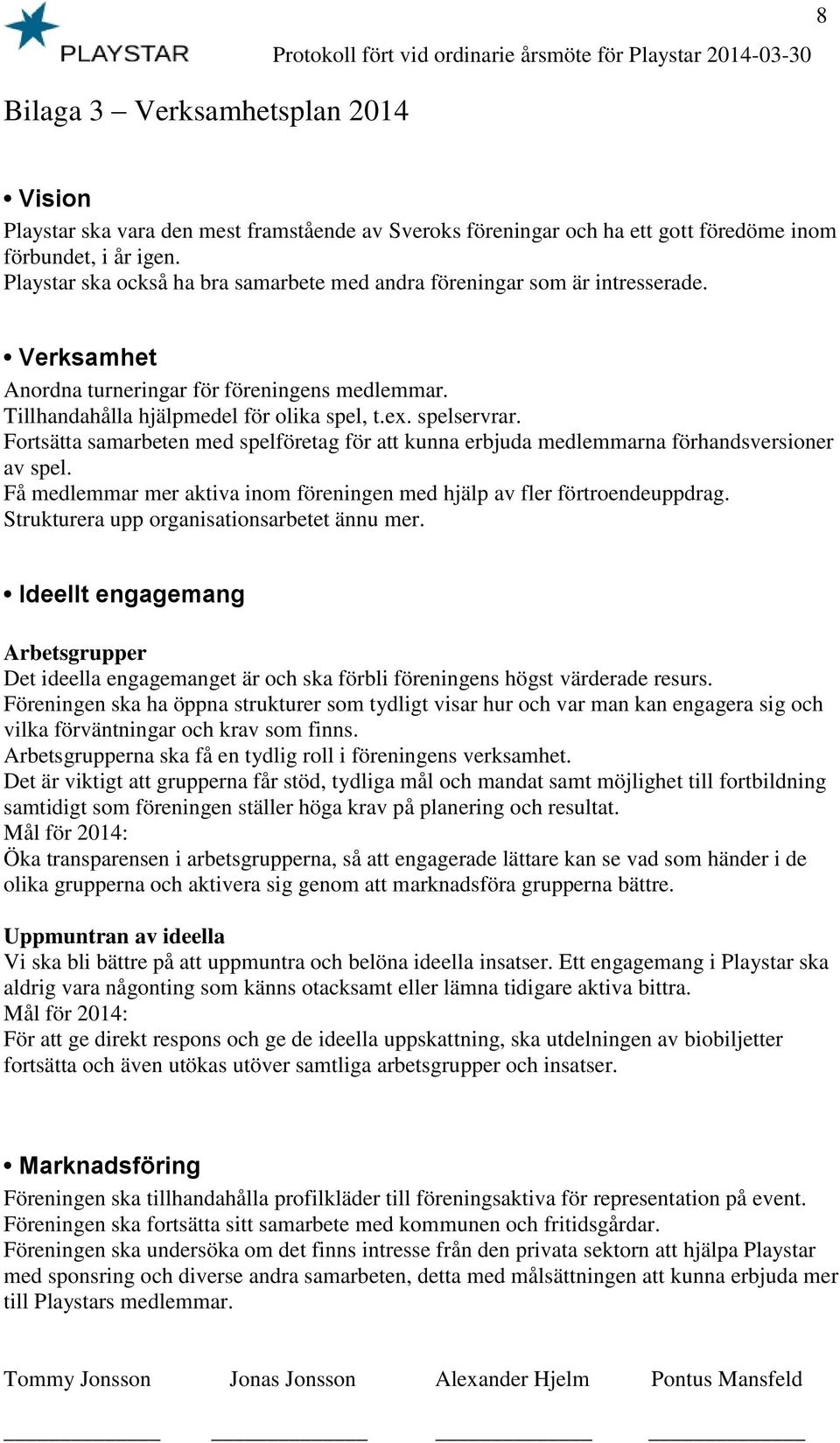 Tillhandahålla hjälpmedel för olika spel, t.ex. spelservrar. Fortsätta samarbeten med spelföretag för att kunna erbjuda medlemmarna förhandsversioner av spel.