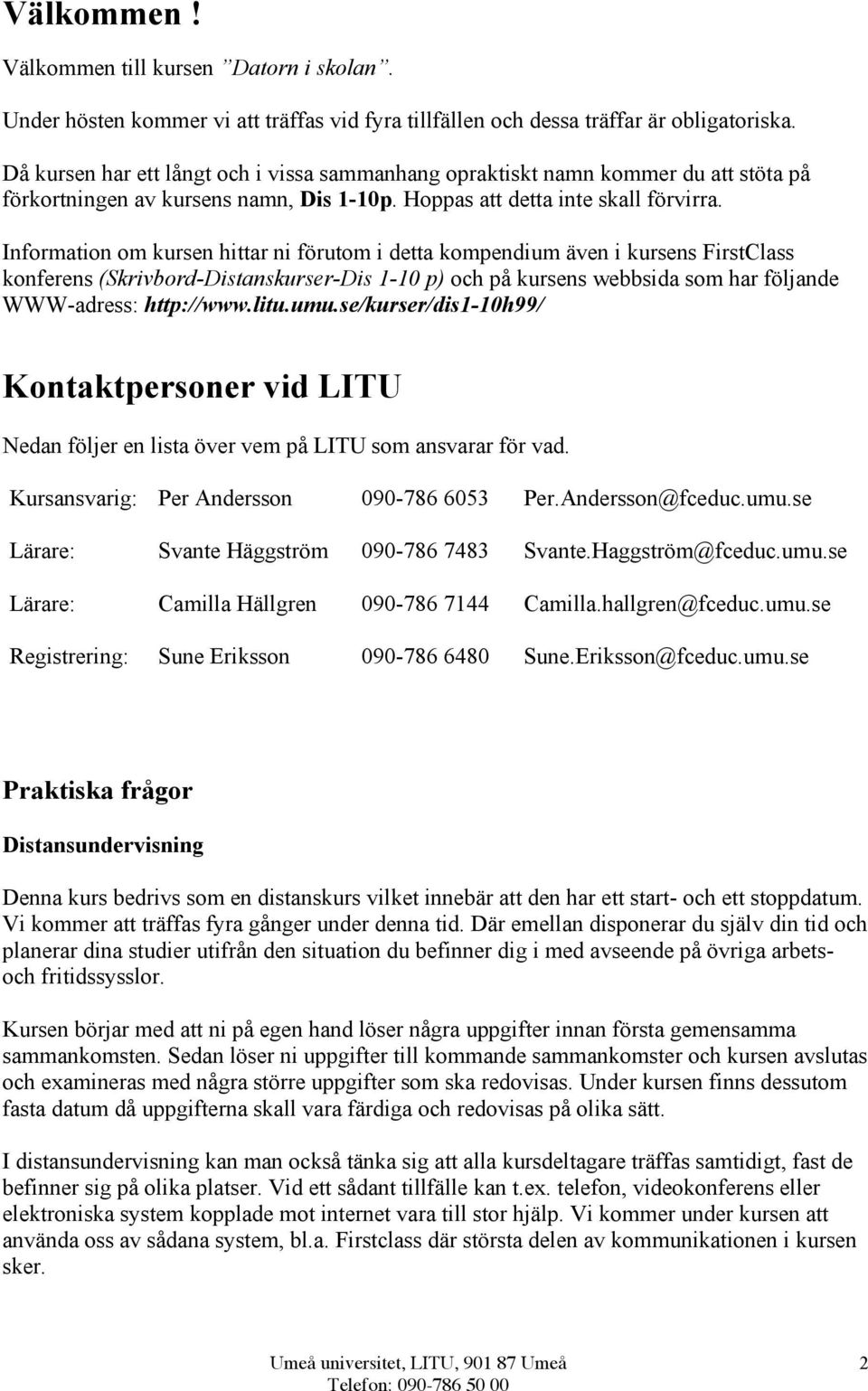 Information om kursen hittar ni förutom i detta kompendium även i kursens FirstClass konferens (Skrivbord-Distanskurser-Dis 1-10 p) och på kursens webbsida som har följande WWW-adress: http://www.