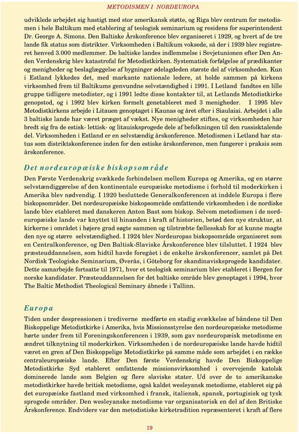 Virksomheden i Baltikum voksede, så der i 1939 blev registreret henved 3.000 medlemmer. De baltiske landes indlemmelse i Sovjetunionen efter Den Anden Verdenskrig blev katastrofal for Metodistkirken.