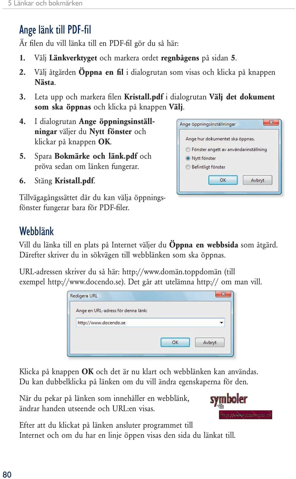 4. I dialogrutan Ange öppningsinställningar väljer du Nytt fönster och klickar på knappen OK. 5. Spara Bokmärke och länk.pdf 