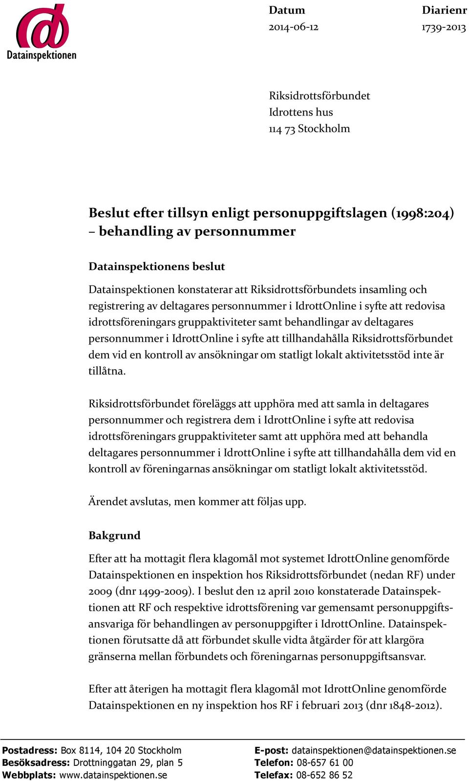 av deltagares personnummer i IdrottOnline i syfte att tillhandahålla Riksidrottsförbundet dem vid en kontroll av ansökningar om statligt lokalt aktivitetsstöd inte är tillåtna.