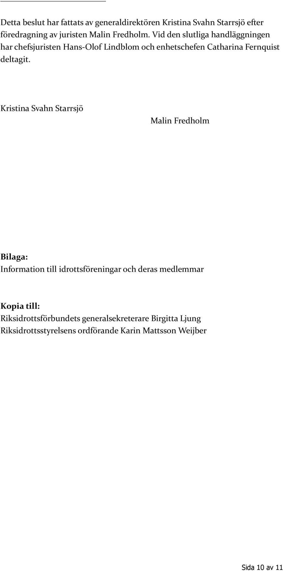 Kristina Svahn Starrsjö Malin Fredholm Bilaga: Information till idrottsföreningar och deras medlemmar Kopia till: