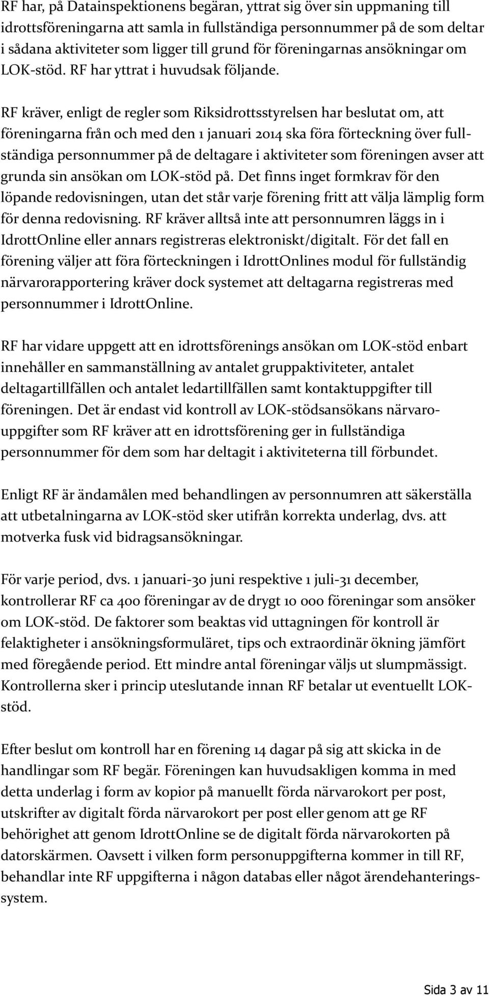 RF kräver, enligt de regler som Riksidrottsstyrelsen har beslutat om, att föreningarna från och med den 1 januari 2014 ska föra förteckning över fullständiga personnummer på de deltagare i