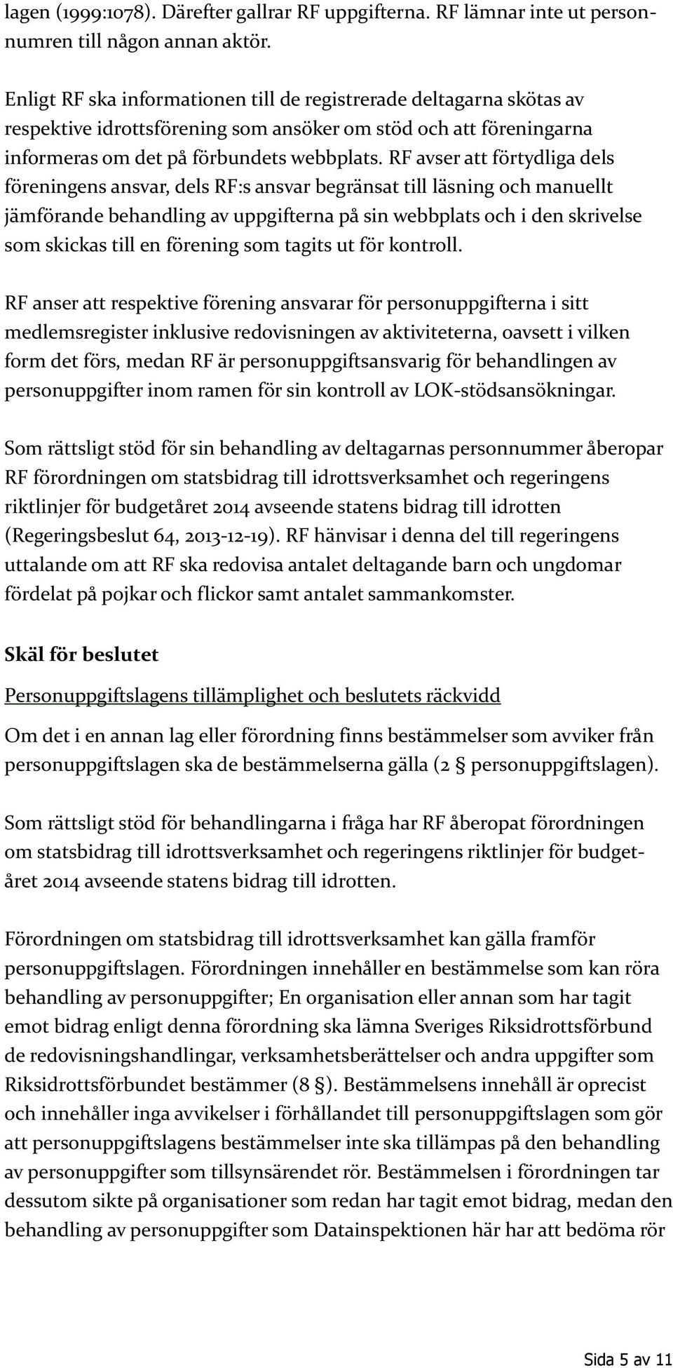 RF avser att förtydliga dels föreningens ansvar, dels RF:s ansvar begränsat till läsning och manuellt jämförande behandling av uppgifterna på sin webbplats och i den skrivelse som skickas till en