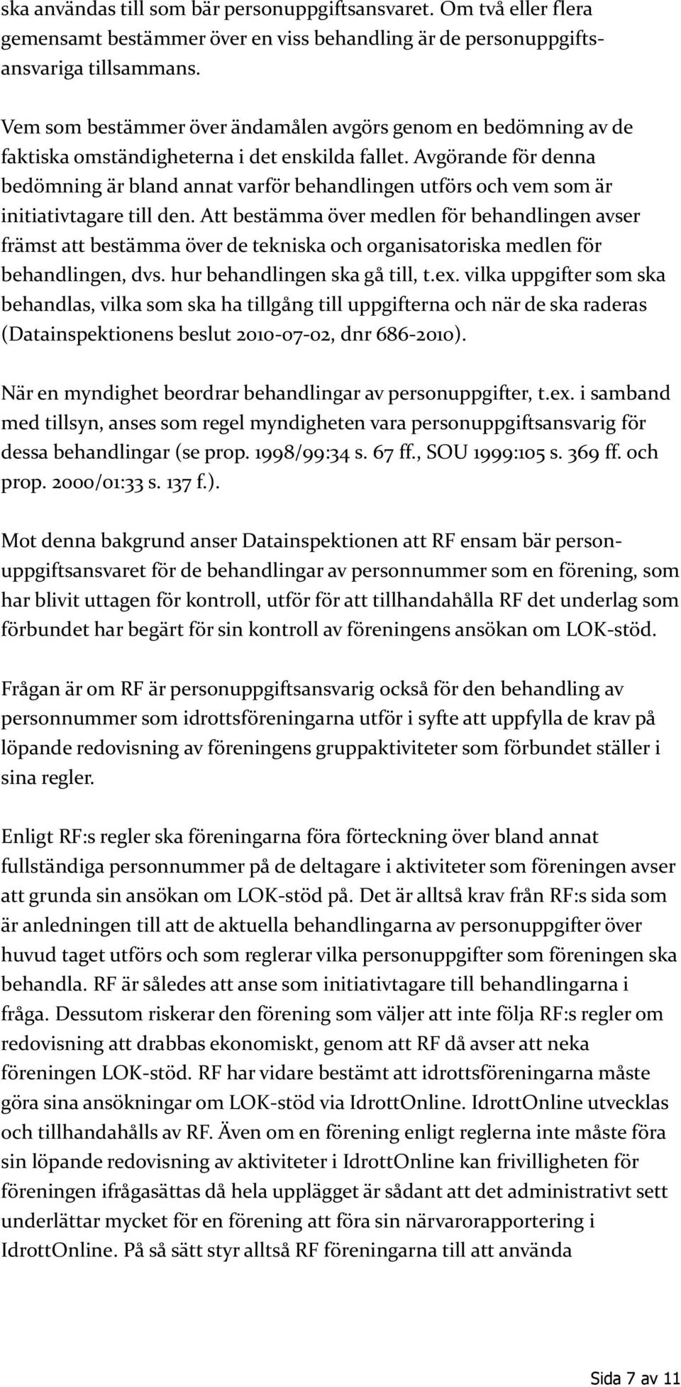 Avgörande för denna bedömning är bland annat varför behandlingen utförs och vem som är initiativtagare till den.