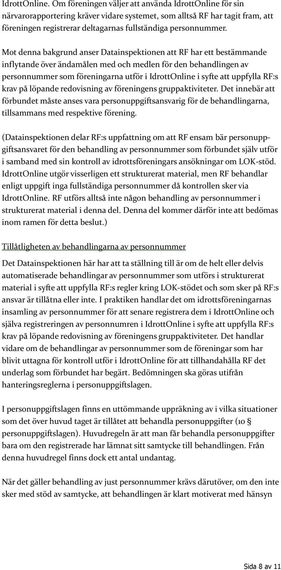 Mot denna bakgrund anser Datainspektionen att RF har ett bestämmande inflytande över ändamålen med och medlen för den behandlingen av personnummer som föreningarna utför i IdrottOnline i syfte att