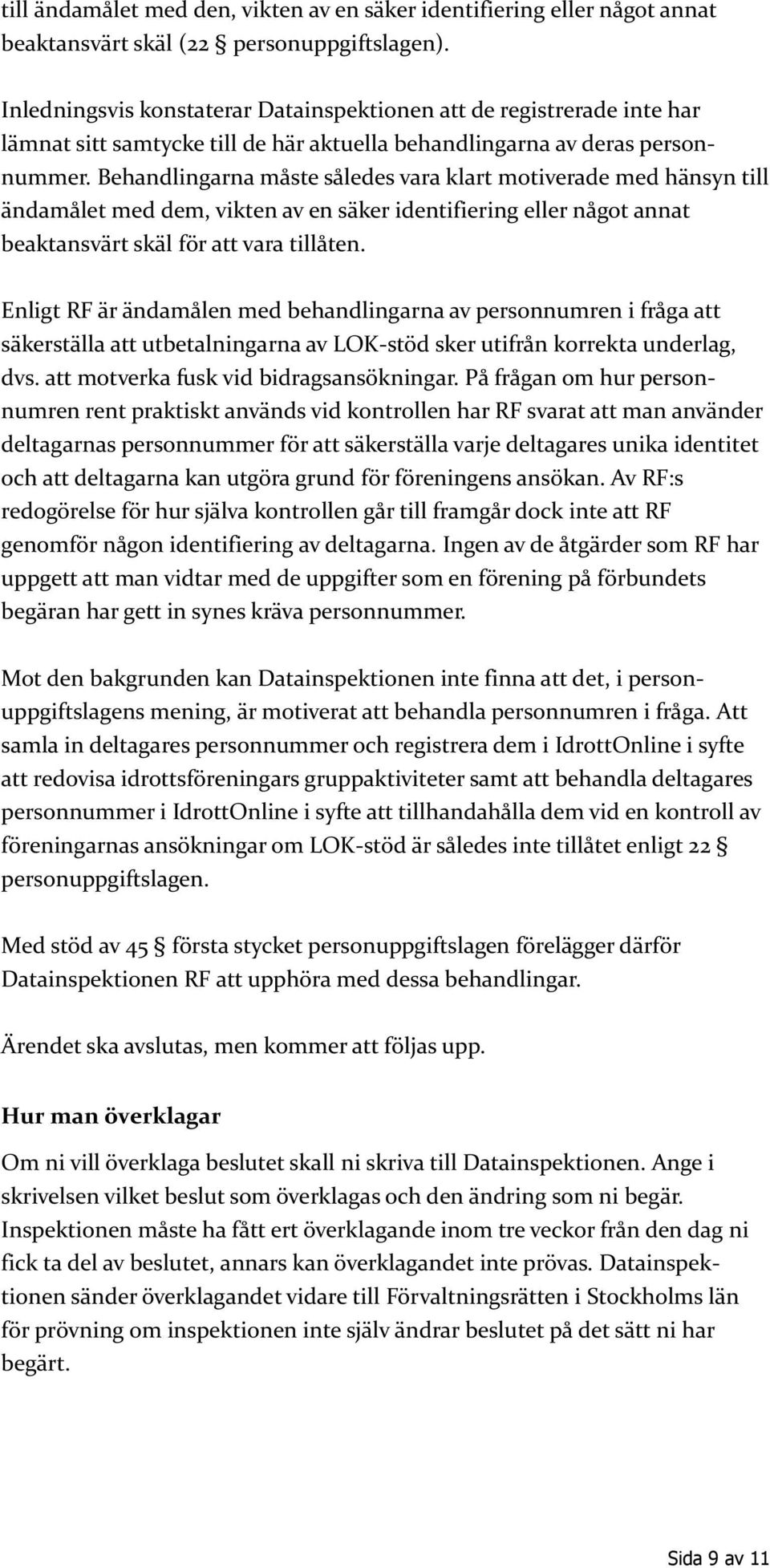 Behandlingarna måste således vara klart motiverade med hänsyn till ändamålet med dem, vikten av en säker identifiering eller något annat beaktansvärt skäl för att vara tillåten.