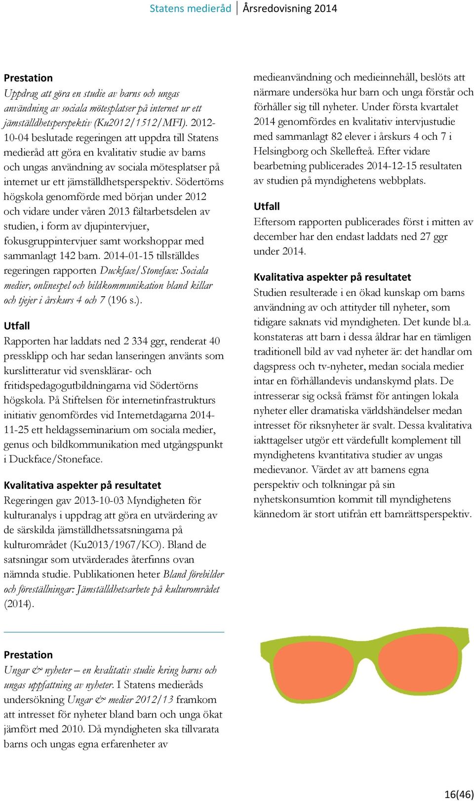 Södertörns högskola genomförde med början under 2012 och vidare under våren 2013 fältarbetsdelen av studien, i form av djupintervjuer, fokusgruppintervjuer samt workshoppar med sammanlagt 142 barn.