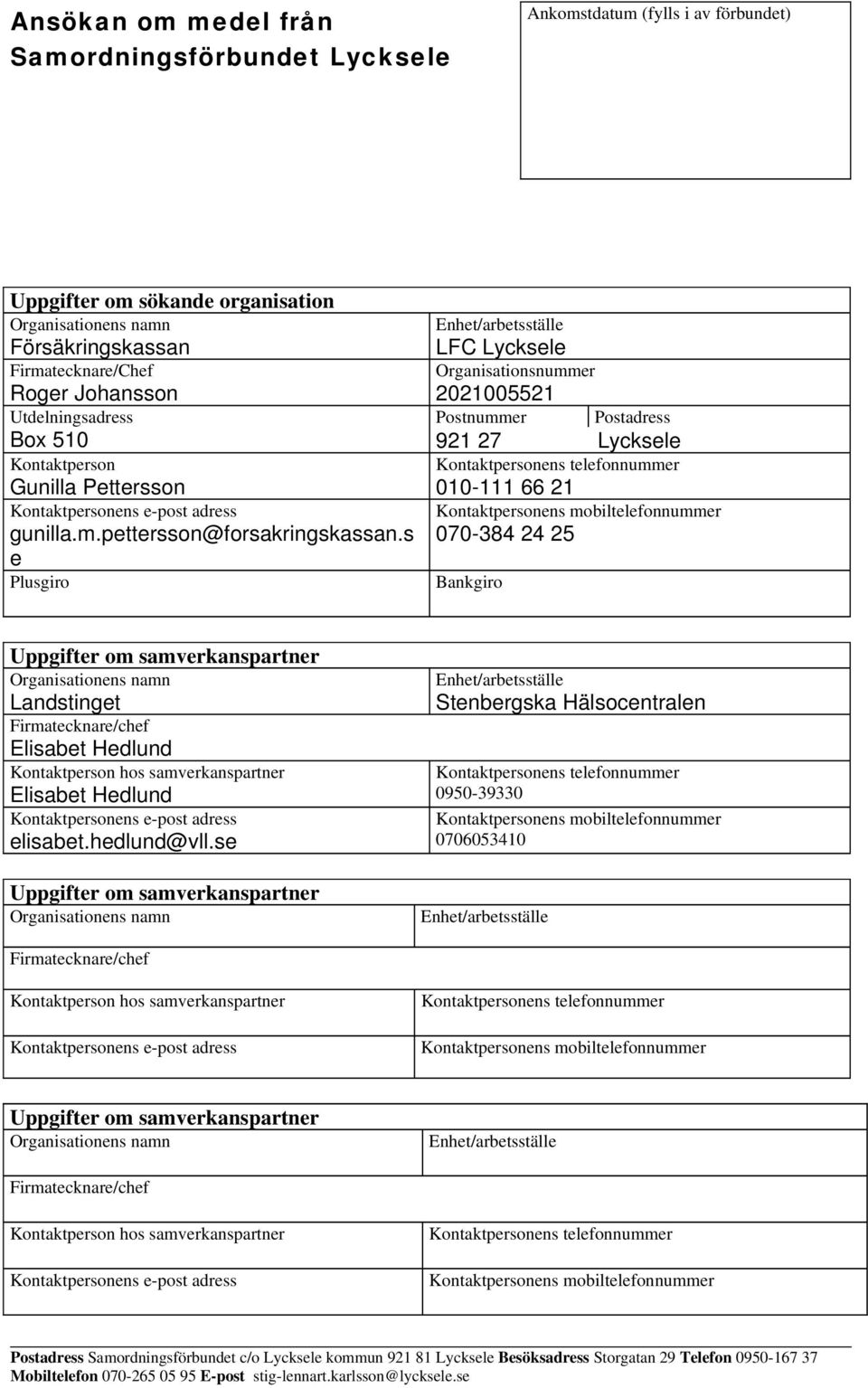 s e Plusgiro LFC Lycksele Organisationsnummer 2021005521 Postnummer Postadress 921 27 Lycksele 010-111 66 21 070-384 24 25 Bankgiro Uppgifter om samverkanspartner Landstinget Firmatecknare/chef