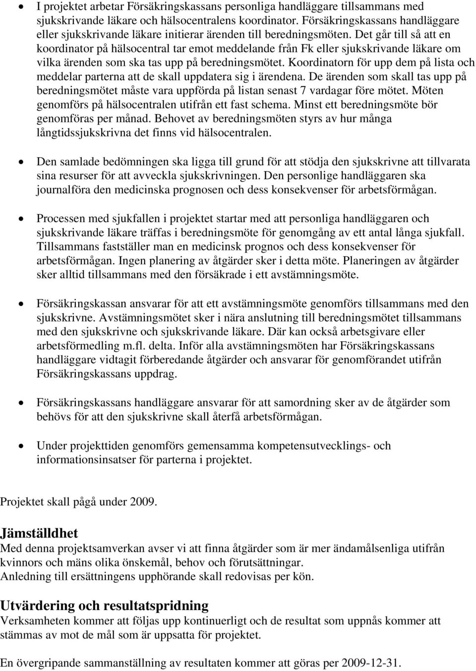 Det går till så att en koordinator på hälsocentral tar emot meddelande från Fk eller sjukskrivande läkare om vilka ärenden som ska tas upp på beredningsmötet.