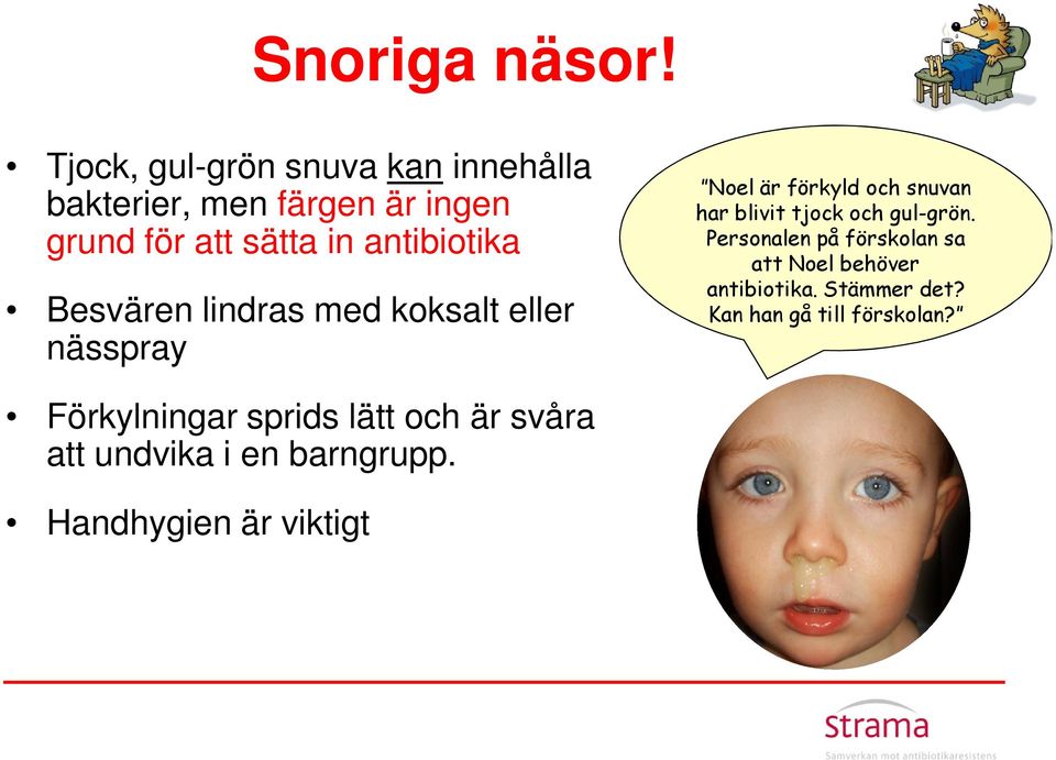 antibiotika Besvären lindras med koksalt eller nässpray Noel är förkyld och snuvan har blivit tjock