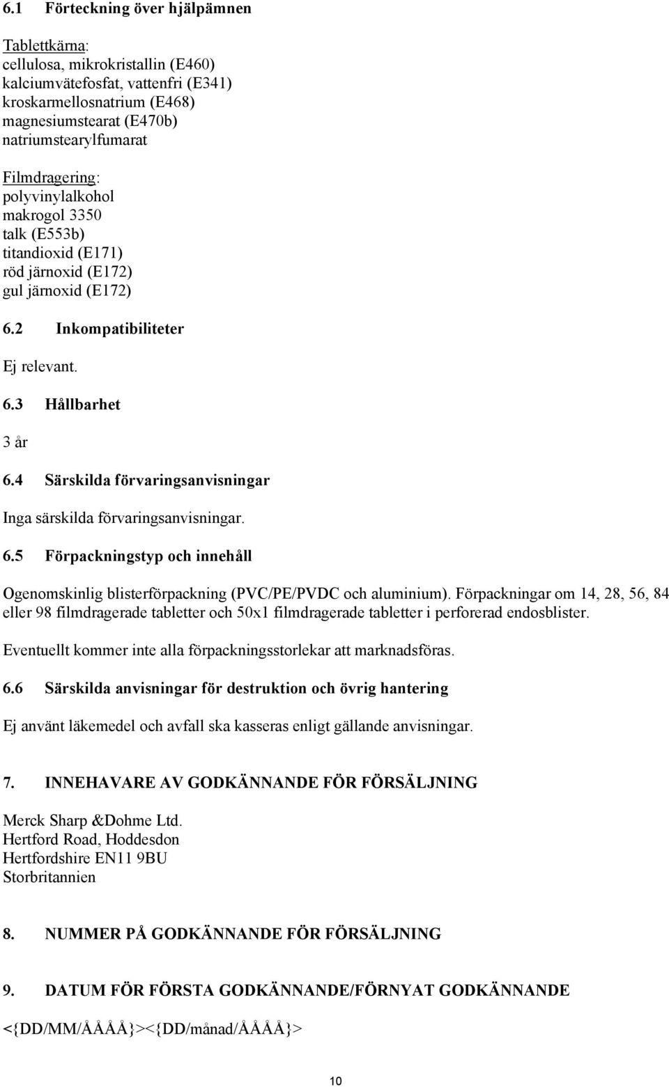 4 Särskilda förvaringsanvisningar Inga särskilda förvaringsanvisningar. 6.5 Förpackningstyp och innehåll Ogenomskinlig blisterförpackning (PVC/PE/PVDC och aluminium).