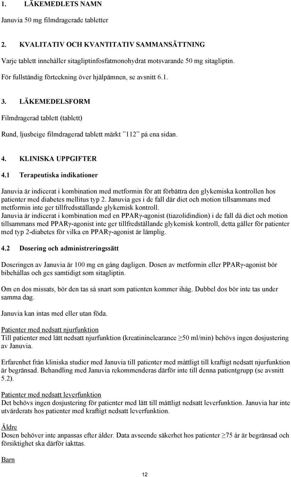 1 Terapeutiska indikationer Januvia är indicerat i kombination med metformin för att förbättra den glykemiska kontrollen hos patienter med diabetes mellitus typ 2.