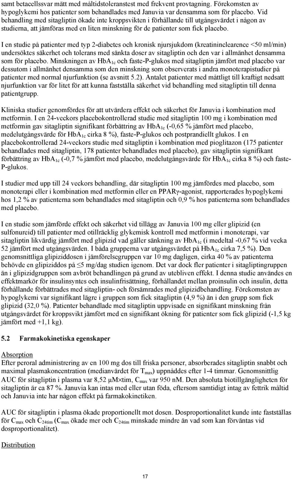 I en studie på patienter med typ 2-diabetes och kronisk njursjukdom (kreatininclearence <50 ml/min) undersöktes säkerhet och tolerans med sänkta doser av sitagliptin och den var i allmänhet densamma