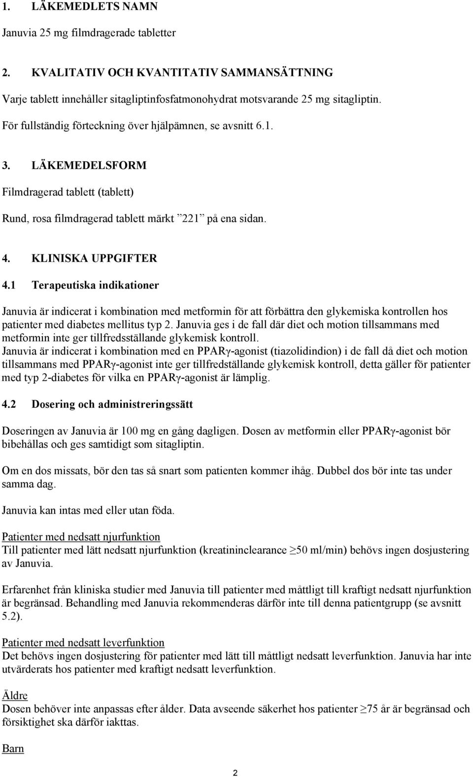 1 Terapeutiska indikationer Januvia är indicerat i kombination med metformin för att förbättra den glykemiska kontrollen hos patienter med diabetes mellitus typ 2.