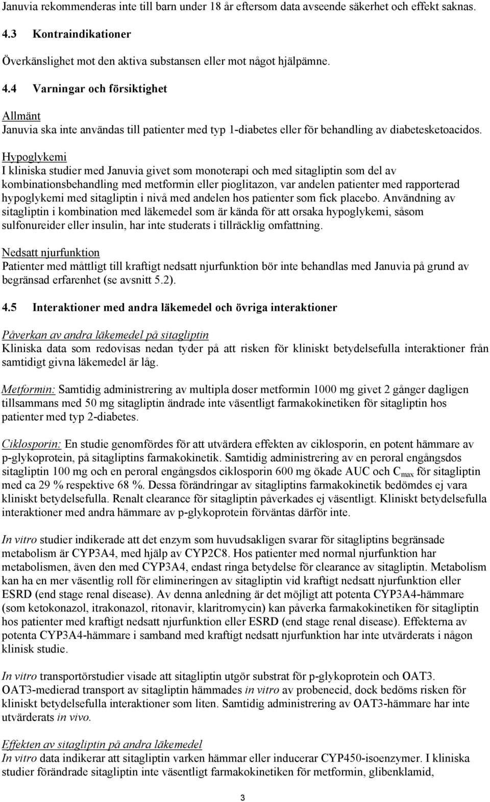 4 Varningar och försiktighet Allmänt Januvia ska inte användas till patienter med typ 1-diabetes eller för behandling av diabetesketoacidos.