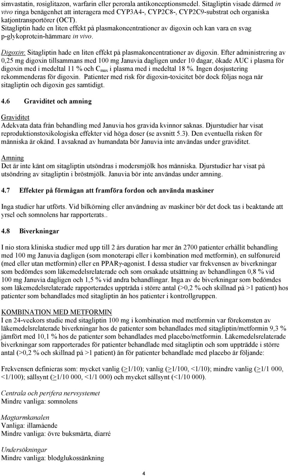 Sitagliptin hade en liten effekt på plasmakoncentrationer av digoxin och kan vara en svag p-glykoprotein-hämmare in vivo. Digoxin: Sitagliptin hade en liten effekt på plasmakoncentrationer av digoxin.