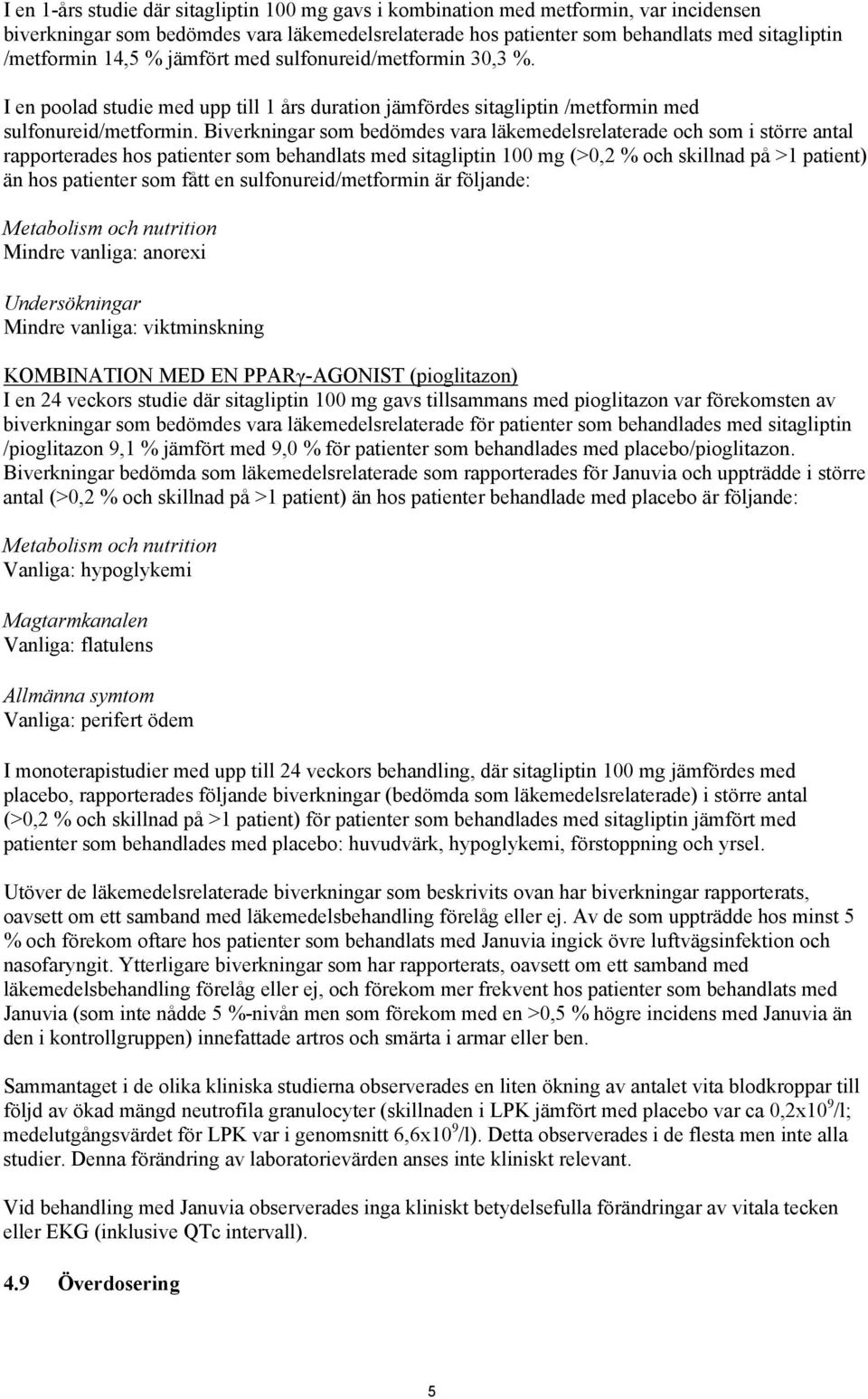 Biverkningar som bedömdes vara läkemedelsrelaterade och som i större antal rapporterades hos patienter som behandlats med sitagliptin 100 mg (>0,2 % och skillnad på >1 patient) än hos patienter som