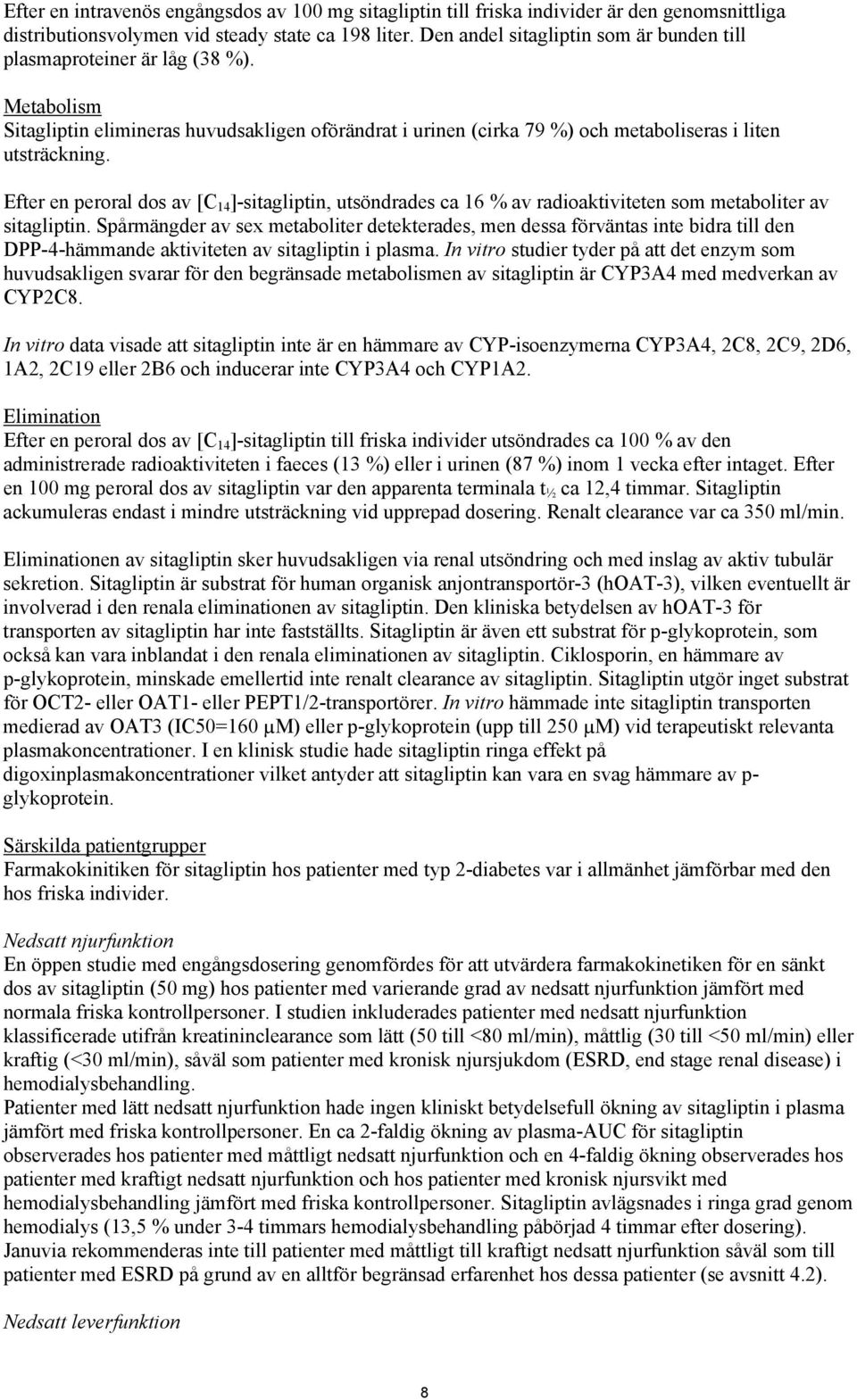 Efter en peroral dos av [C 14 ]-sitagliptin, utsöndrades ca 16 % av radioaktiviteten som metaboliter av sitagliptin.