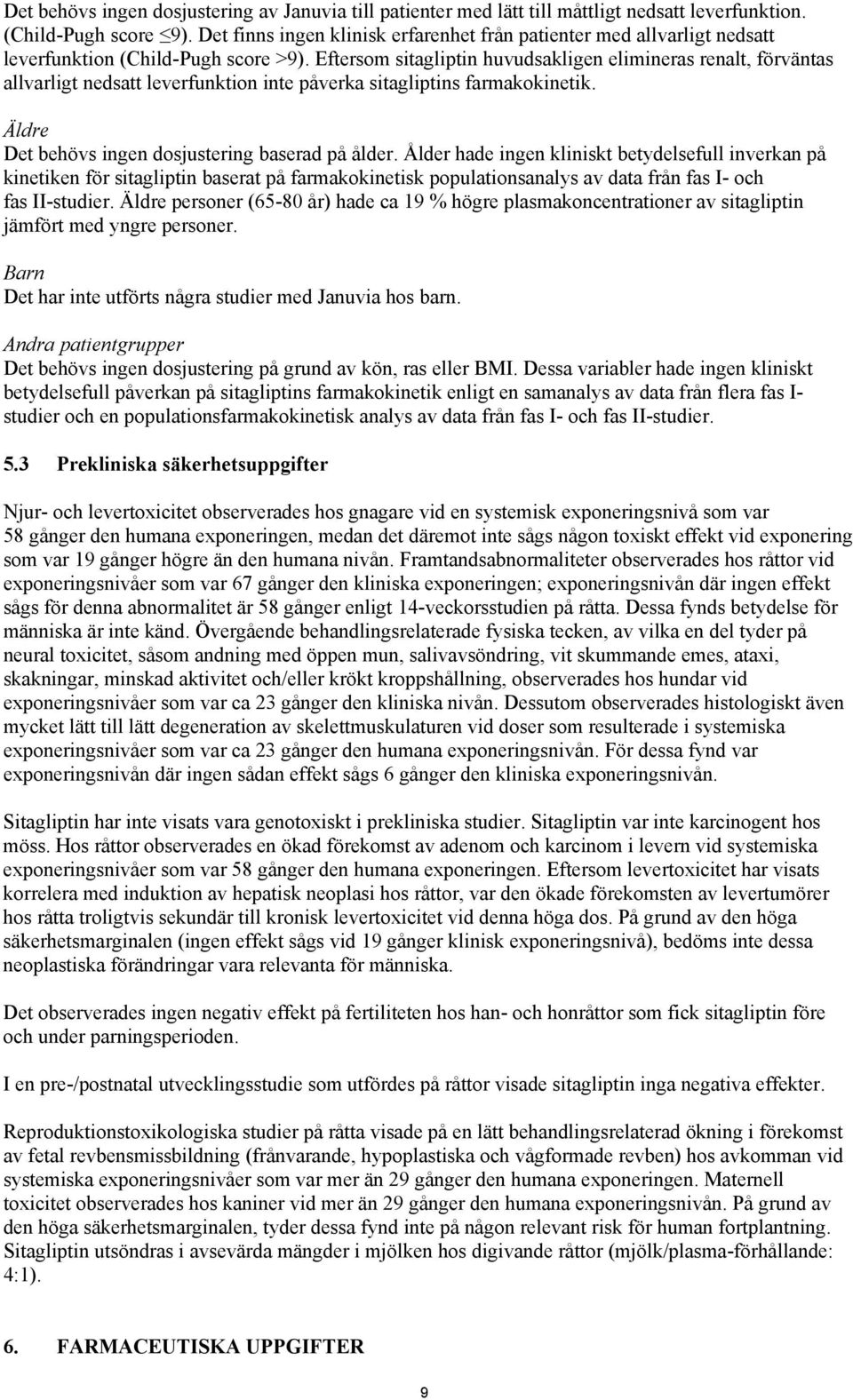 Eftersom sitagliptin huvudsakligen elimineras renalt, förväntas allvarligt nedsatt leverfunktion inte påverka sitagliptins farmakokinetik. Äldre Det behövs ingen dosjustering baserad på ålder.