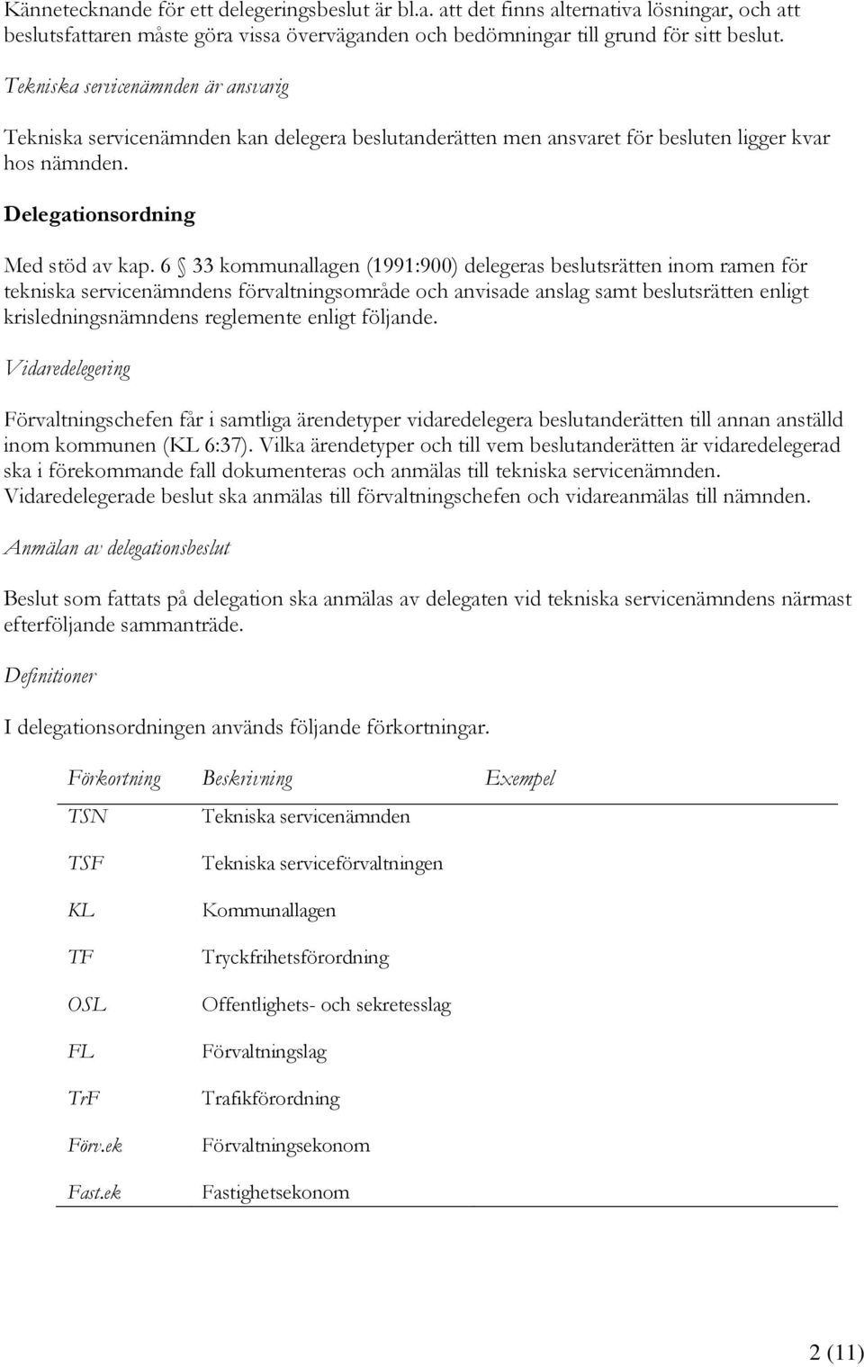 6 33 kommunallagen (1991:900) delegeras beslutsrätten inom ramen för tekniska servicenämndens förvaltningsområde och anvisade anslag samt beslutsrätten enligt krisledningsnämndens reglemente enligt