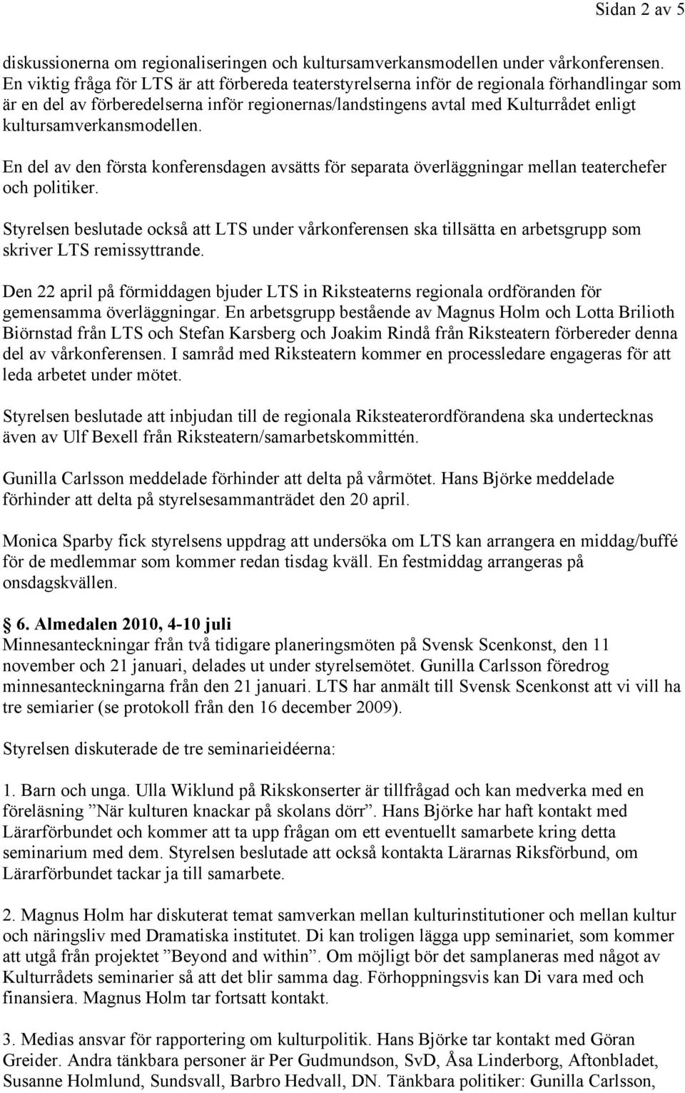 kultursamverkansmodellen. En del av den första konferensdagen avsätts för separata överläggningar mellan teaterchefer och politiker.