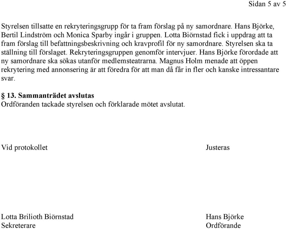 Rekryteringsgruppen genomför intervjuer. Hans Björke förordade att ny samordnare ska sökas utanför medlemsteatrarna.