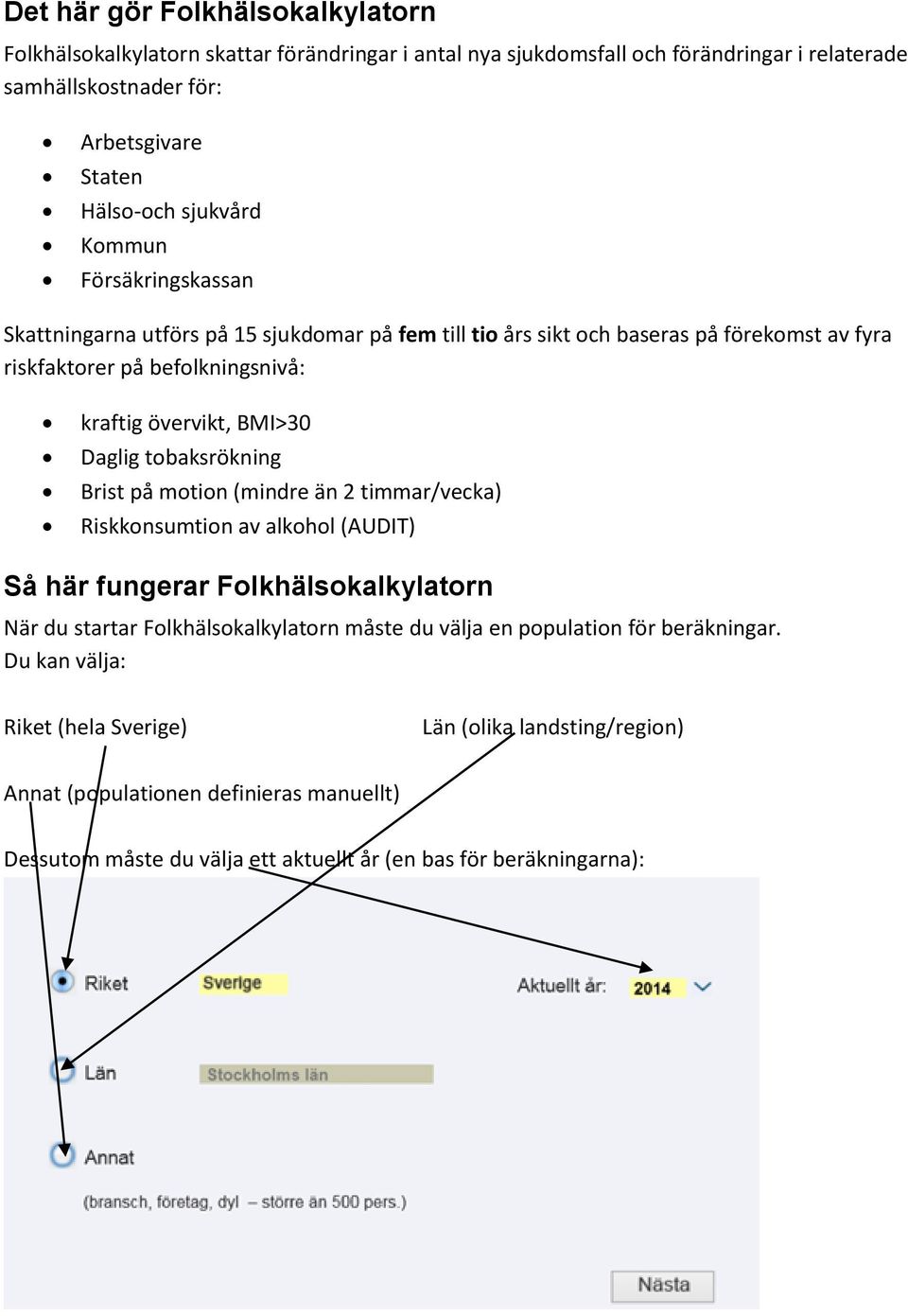 Daglig tobaksrökning Brist på motion (mindre än 2 timmar/vecka) Riskkonsumtion av alkohol (AUDIT) Så här fungerar Folkhälsokalkylatorn När du startar Folkhälsokalkylatorn måste du välja en