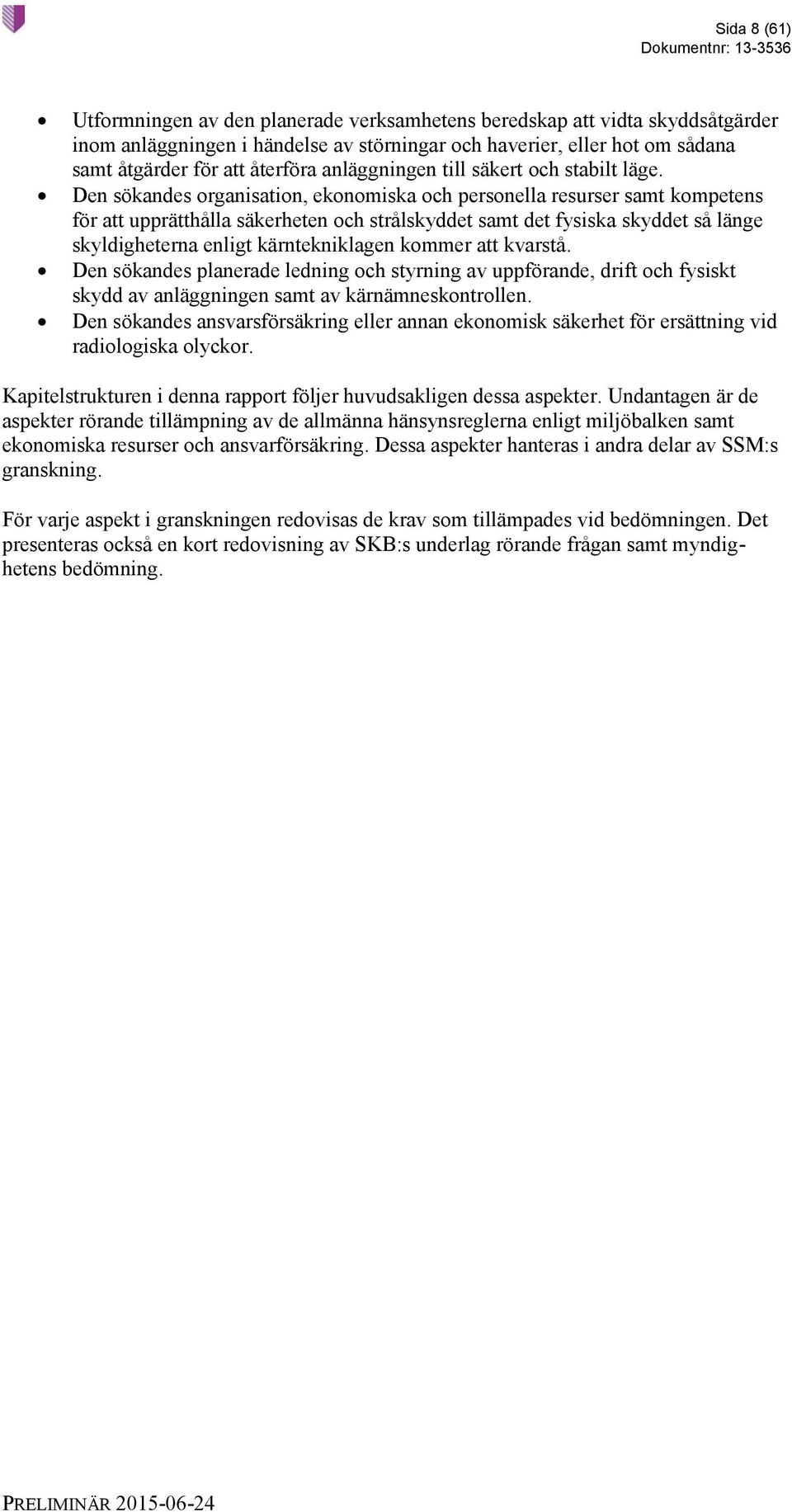 Den sökandes organisation, ekonomiska och personella resurser samt kompetens för att upprätthålla säkerheten och strålskyddet samt det fysiska skyddet så länge skyldigheterna enligt kärntekniklagen