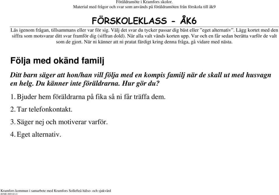 följa med en kompis familj när de skall ut med husvagn en helg. Du känner inte föräldrarna. Hur gör du? 1.